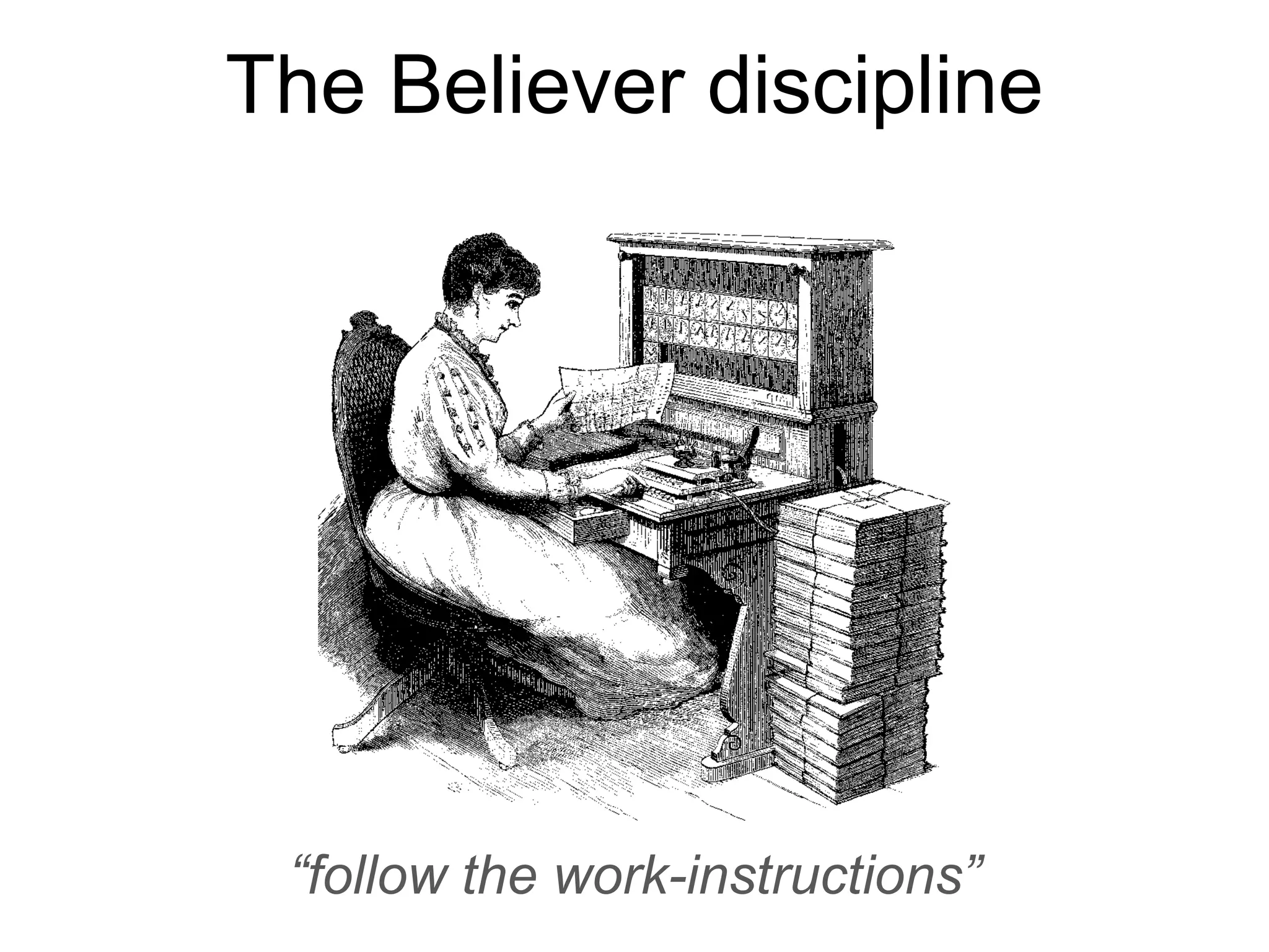 The Believer discipline
“follow the work-instructions”
 