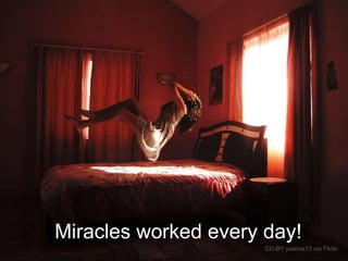 Miracles worked every day!
CC-BY yashna13 via Flickr
 