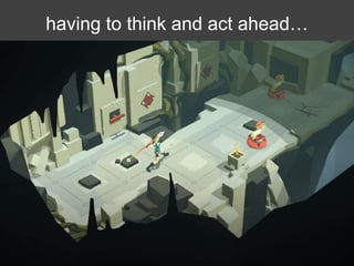 having to think and act ahead…
image from ‘Lara Croft Go’, Square Enix Montreal
 