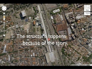 The structure happens
  because of the story.
 