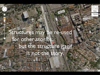 Structures may be re-used
 for other stories,
    but the structure itself
       is not the story.
 