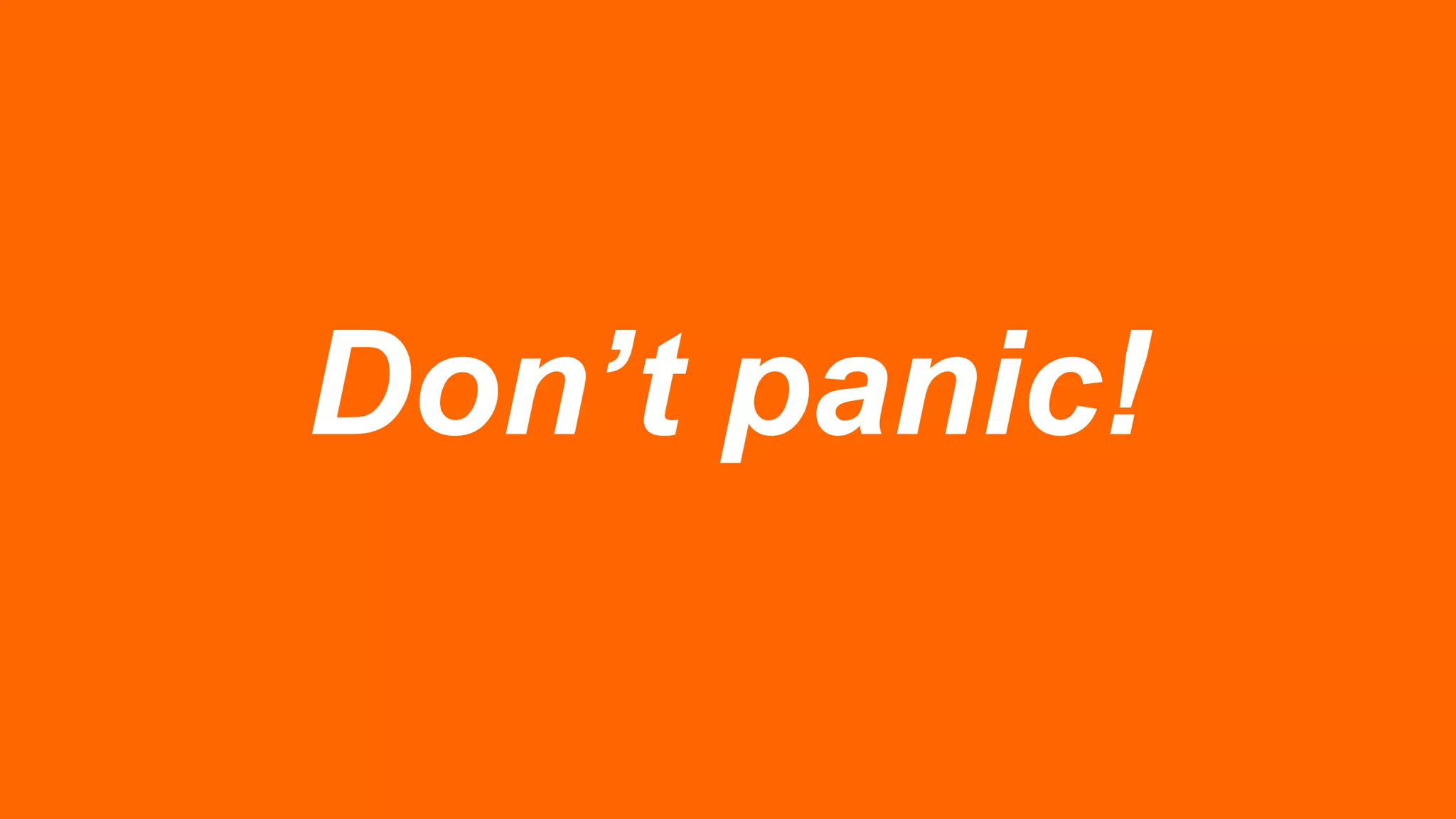 Don’t panic!
 
