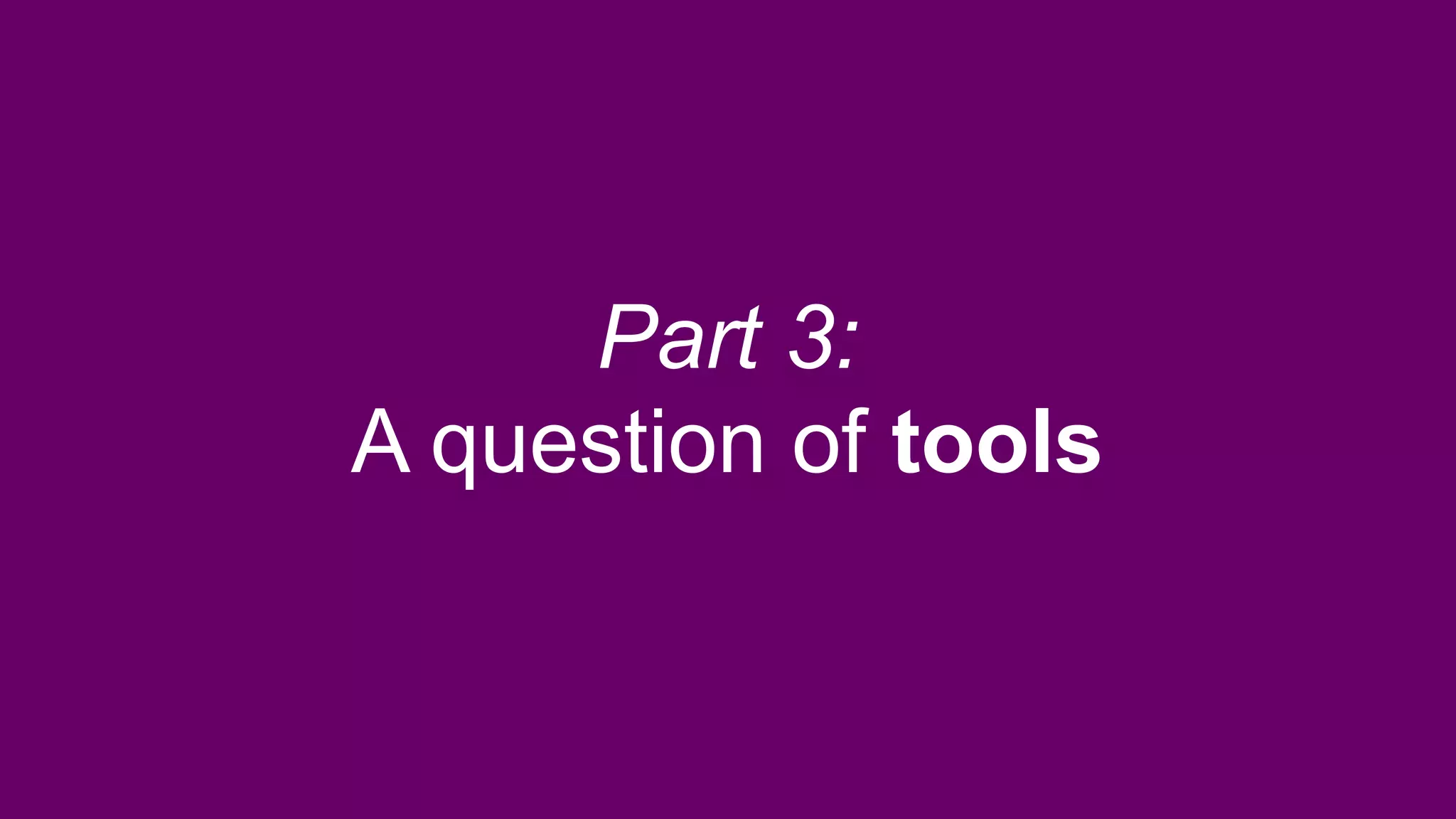 Part 3:
A question of tools
 