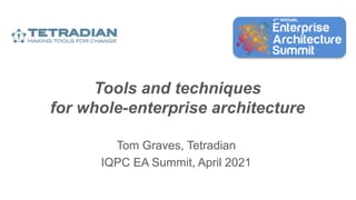 Tools and techniques
for whole-enterprise architecture
Tom Graves, Tetradian
IQPC EA Summit, April 2021
 