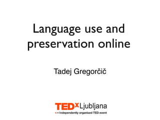 Language use and
preservation online

    Tadej Gregorčič
 