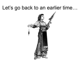 Let’s go back to an earlier time…

 