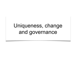 “What’s the story?”
Uniqueness, change
and governance

 