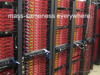 mass-sameness everywhere.

CC-BY-SA MysteryBee via Flickr

 