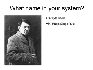 What name in your system?
UK-style name:

•Mr Pablo Diego Ruiz

 