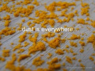 …dust is everywhere…

CC-BY storebrukkebruse via Flickr

 