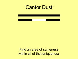 ‘Cantor Dust’

Find an area of sameness
within all of that uniqueness

 