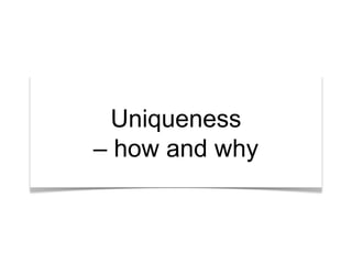 “What’s the story?”
Uniqueness
– how and why

 