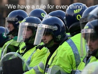 “We have a rule for everything!”

CC-BY bobaliciouslondon via Flickr

 