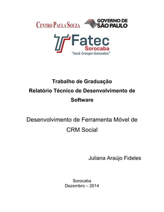 Trabalho de Graduação
Relatório Técnico de Desenvolvimento de
Software
Desenvolvimento de Ferramenta Móvel de
CRM Social
Juliana Araújo Fideles
Sorocaba
Dezembro – 2014
 