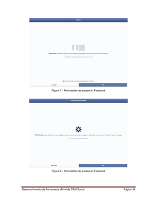 Desenvolvimento de Ferramenta Móvel de CRM Social Página 34
Figura 7 – Permissões de acesso ao Facebook
Figura 8 – Permissões de acesso ao Facebook
 