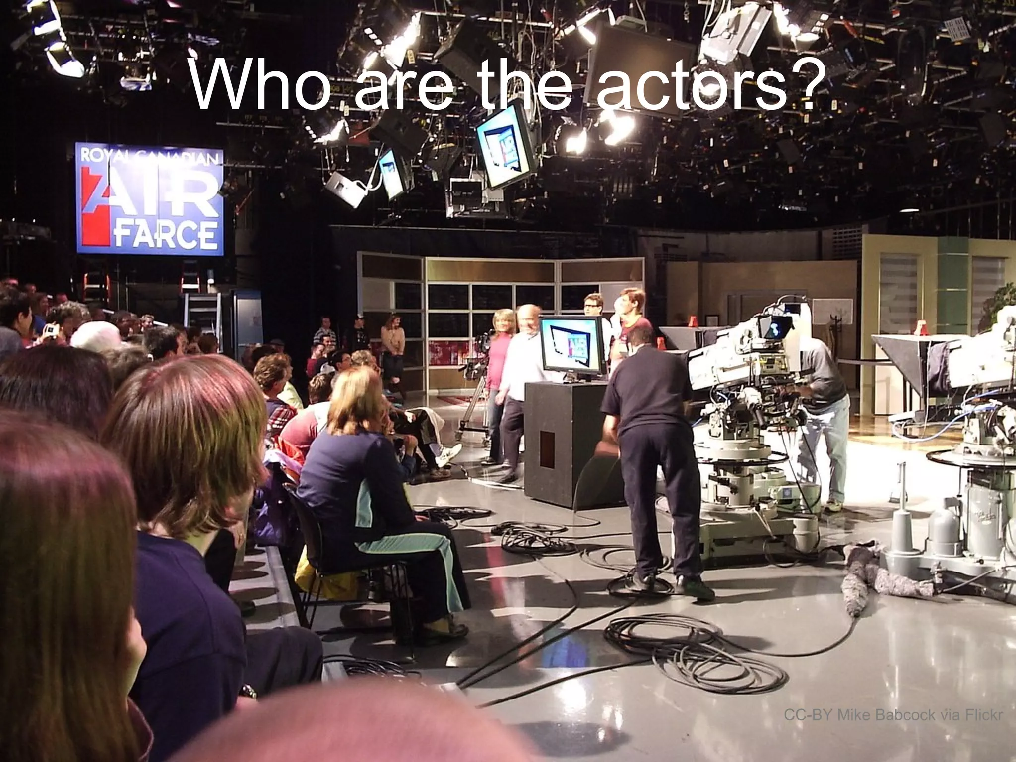 Who are the actors?
CC-BY Mike Babcock via Flickr
 