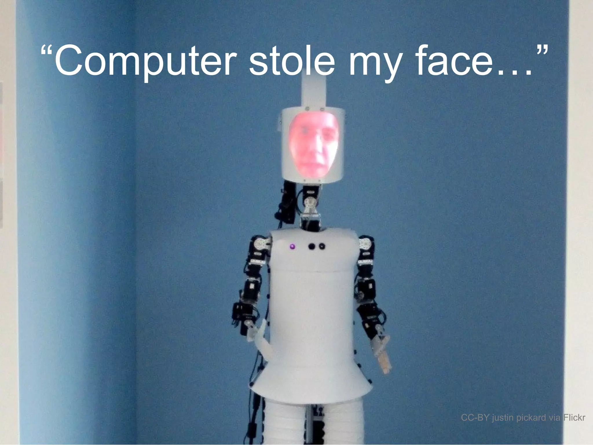 “Computer stole my face…”
CC-BY justin pickard via Flickr
 