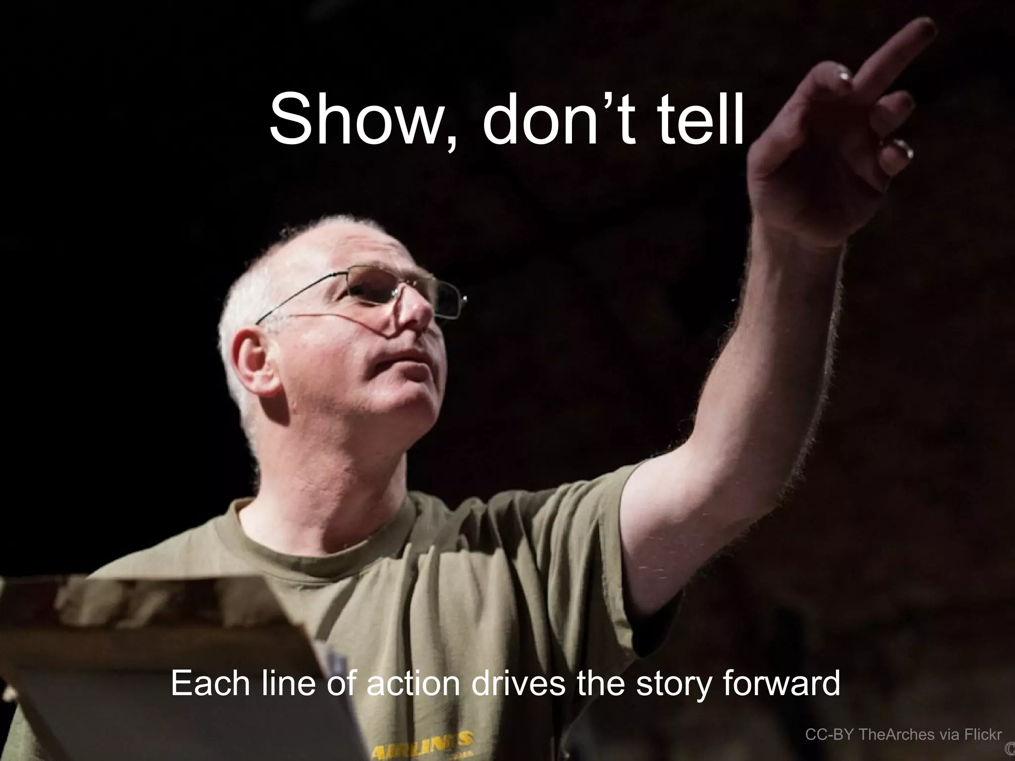 Show, don’t tell
Each line of action drives the story forward
CC-BY TheArches via Flickr
 