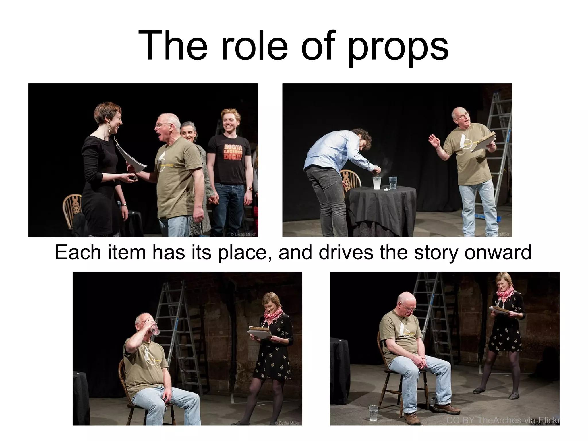 The role of props
Each item has its place, and drives the story onward
CC-BY TheArches via Flickr
 