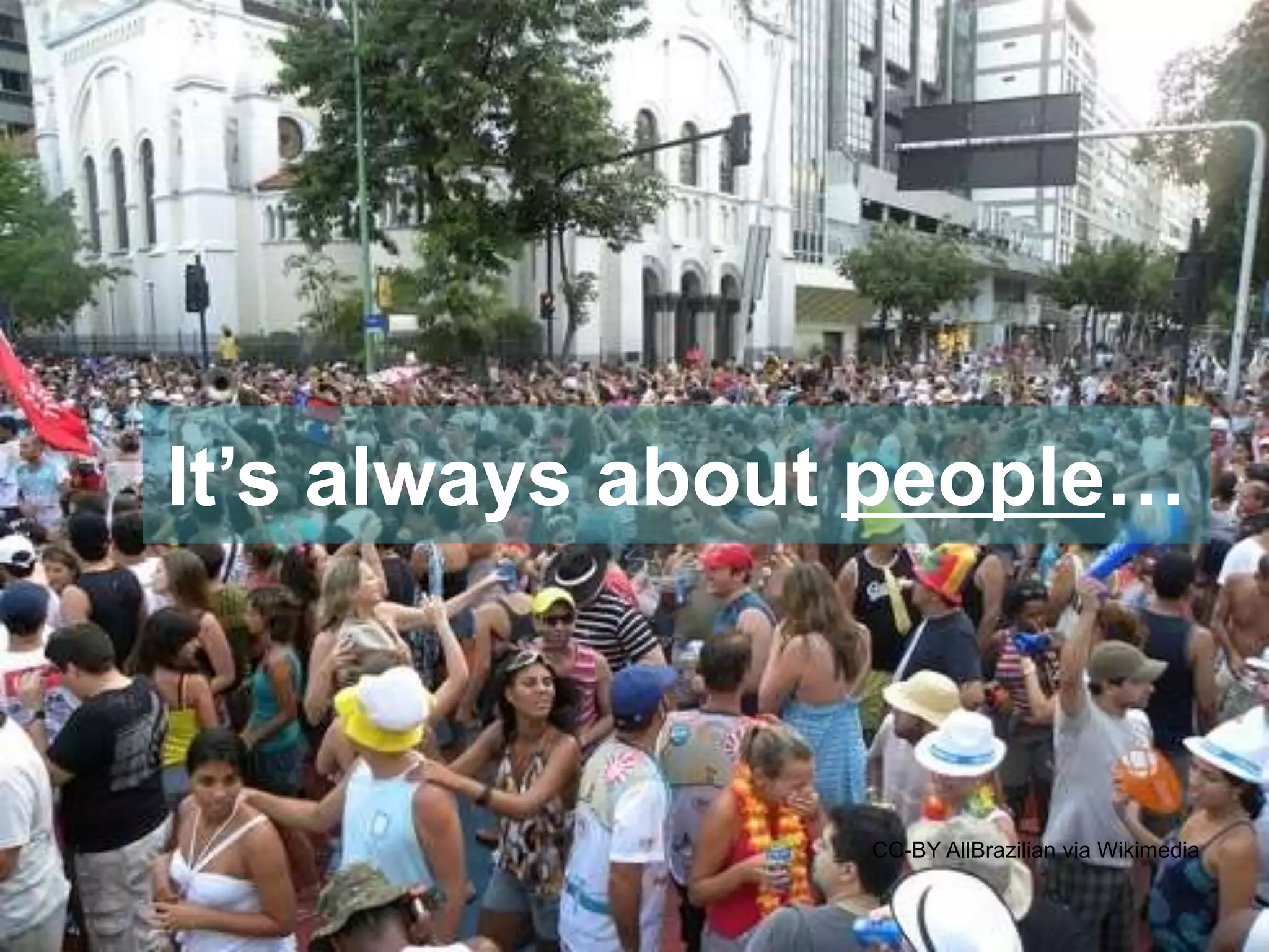 It’s always about people… 
CC-BY AllBrazilian via Wikimedia 
 