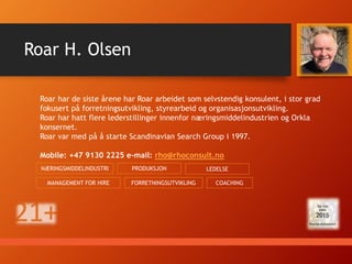 Leif har arbeidet i salg-, marketing- og topplederstillinger i mange år og er
blant de mest erfarne lederne i norsk næringsmiddelbransje.
Leif har hatt lederstillinger i selskap som Mölnlycke, Gilde, Frionor, Kavli og
Spis Grilstad Leif startet i Talent Gallery i 2009.
Mobil: +47 9580 8001 E-mail: leif@talent-gallery.no
Leif Stråtveit
KONSUMENTVARER SALG MARKETING LEDELSE
MANAGEMENT FOR HIRE FORRETNINGSUTVIKLING
RETAIL
 