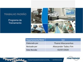 TRABALHO PADRÃO
Departamento/Setor
Elaborado por
Revisado por
Data Revisão
Programa de
Treinamento
SGI
Thainá Mascarenhas
Alexsander Tadeu Fim
02/07/2020
 