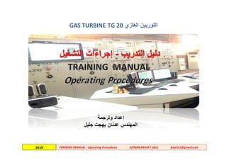 TRAINING MANUAL - Operating Procedures ADNAN BAHJAT JALIL koprlo1@gmail.com2019
‫الغازي‬ ‫التوربين‬TG 20GAS TURBINE
‫إ‬‫وترجمة‬ ‫عداد‬
‫جليل‬ ‫بهجت‬ ‫عدنان‬ ‫المهندس‬
 