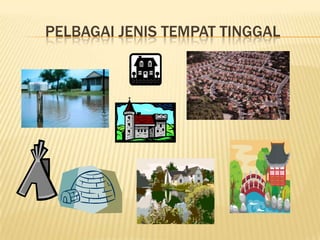 PELBAGAI JENIS TEMPAT TINGGAL

 