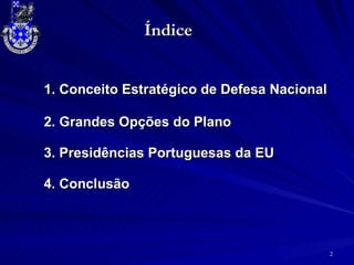 1. Conceito Estratégico de Defesa Nacional 2. Grandes Opções do Plano 3. Presidências Portuguesas da EU 4. Conclusão Índice 