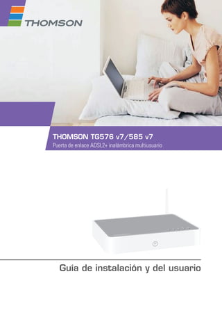 THOMSON TG576 v7/585 v7
Puerta de enlace ADSL2+ inalámbrica multiusuario




  Guía de instalación y del usuario
 