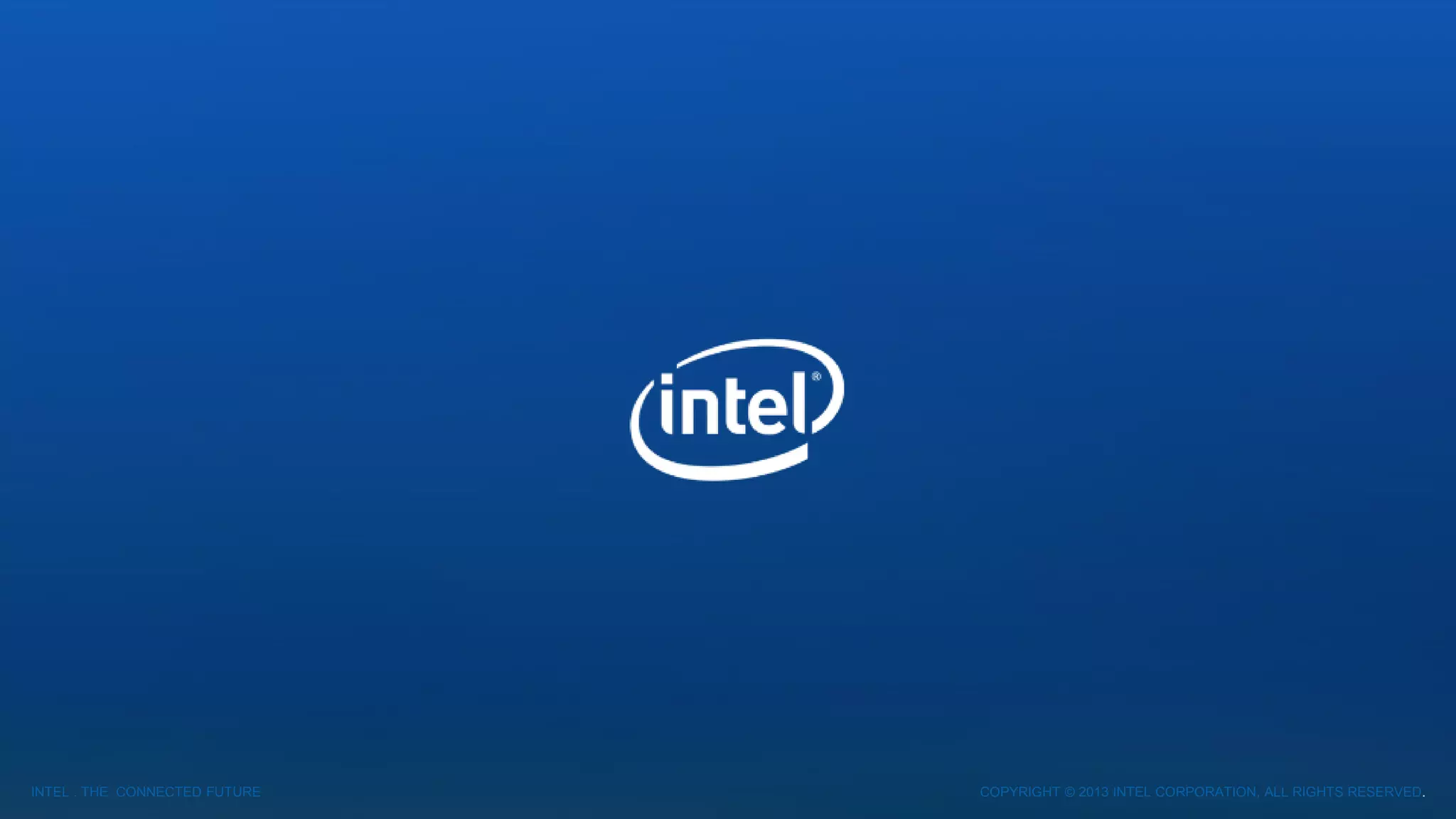 COPYRIGHT © 2013 INTEL CORPORATION, ALL RIGHTS RESERVED.INTEL . THE CONNECTED FUTURE
 