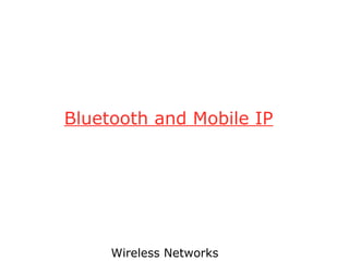 Wireless Networks
Bluetooth and Mobile IP
 