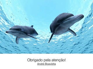 Obrigado pela atenção!
     André Boavistta
 