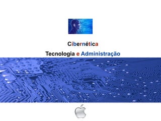 Cibernética
Tecnologia e Administração
 