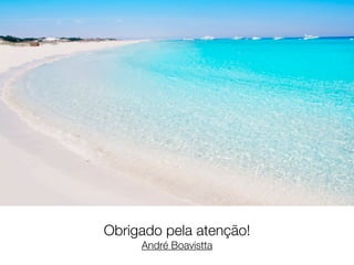 Obrigado pela atenção!
     André Boavistta
 