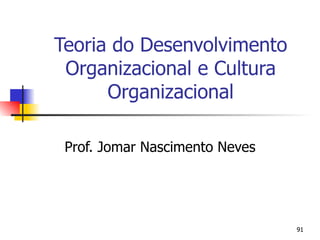 Teoria do Desenvolvimento Organizacional e Cultura Organizacional Prof. Jomar Nascimento Neves 