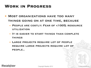 Work in Progress
•  Most organizations have too many
things going on at one time, because
–  People are costly: Fear of <1...