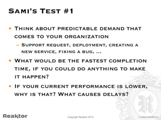 Sami’s Test #1
•  Think about predictable demand that
comes to your organization
–  Support request, deployment, creating ...