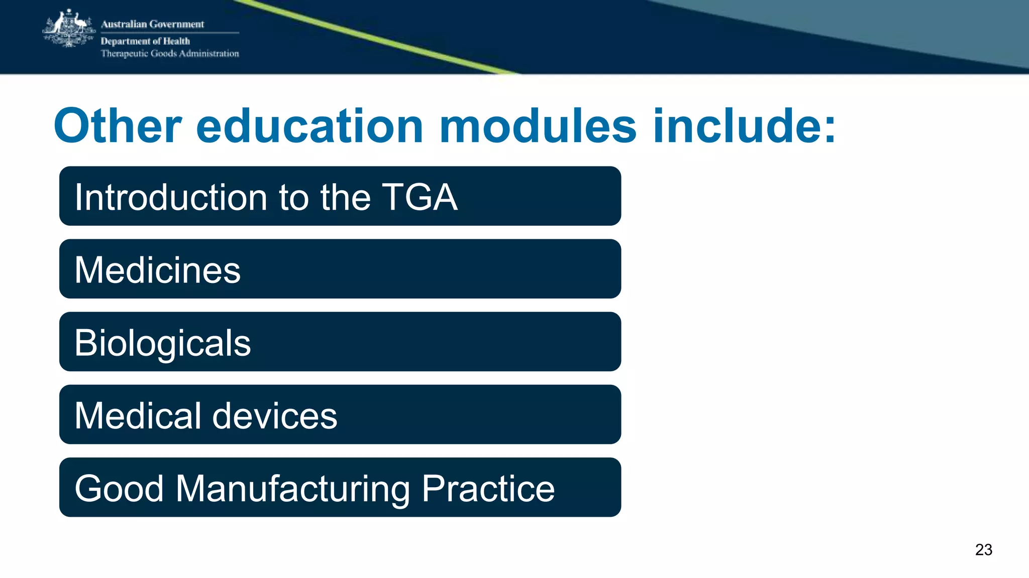 Other education modules include:
23
Medicines
Biologicals
Medical devices
Introduction to the TGA
Good Manufacturing Practice
 