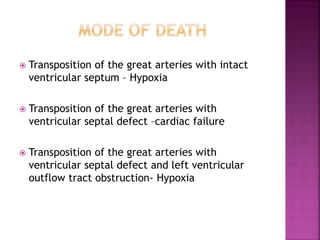  Transposition of the great arteries with intact
ventricular septum – Hypoxia
 Transposition of the great arteries with
ventricular septal defect –cardiac failure
 Transposition of the great arteries with
ventricular septal defect and left ventricular
outflow tract obstruction- Hypoxia
 