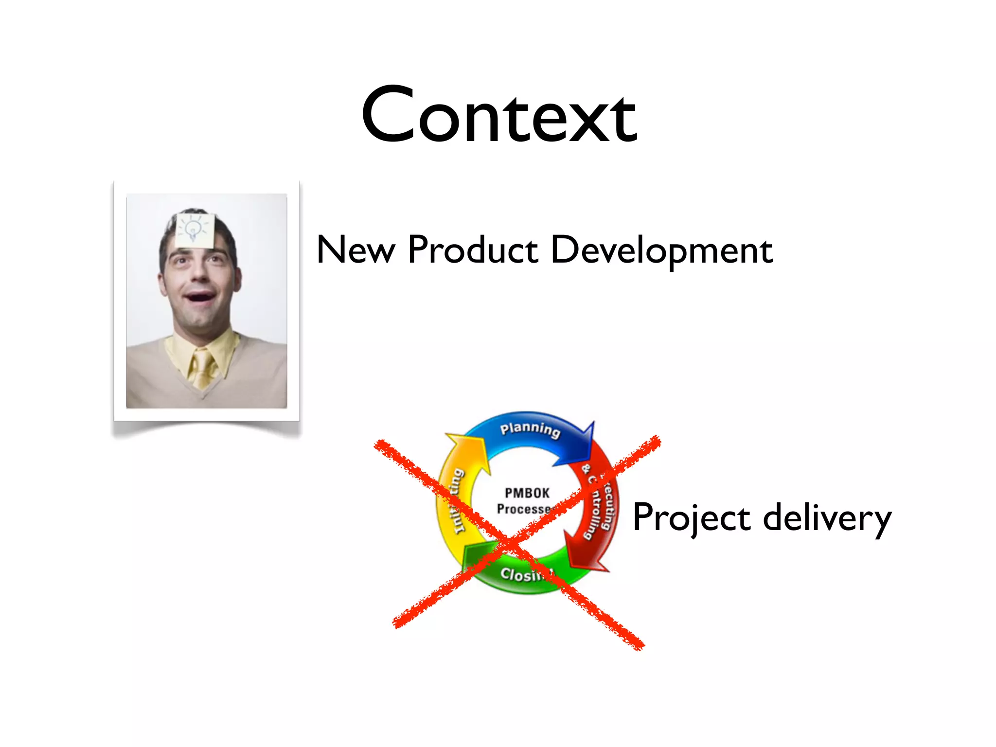Context
New Product Development




               Project delivery
 