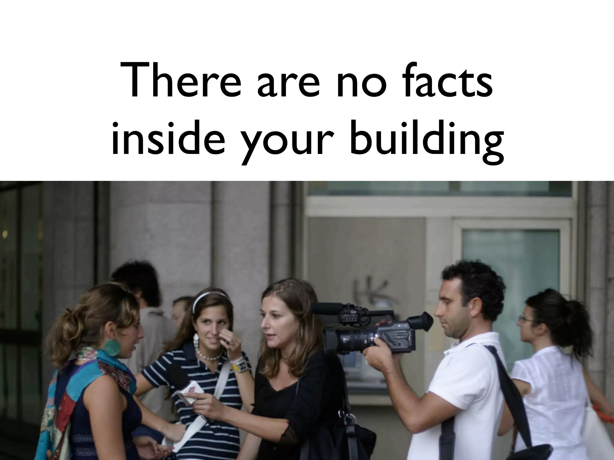 There are no facts
inside your building
 