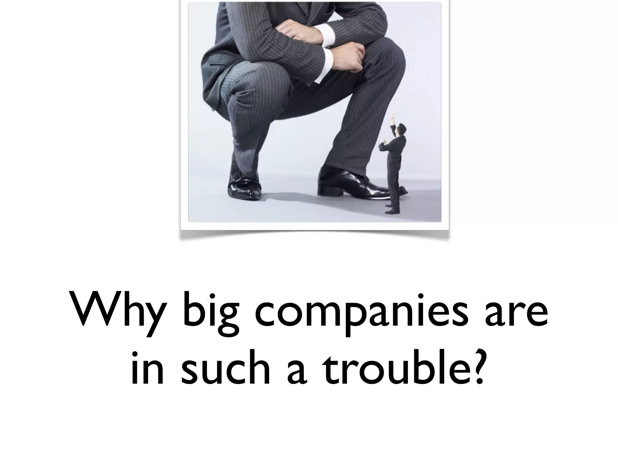 Why big companies are
 in such a trouble?
 