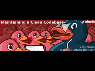 Maintaining a Clean Codebase

Janne Rönkkö
Passionate Software Developer

 