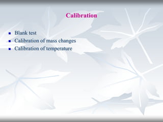 Calibration
 Blank test
 Calibration of mass changes
 Calibration of temperature
 