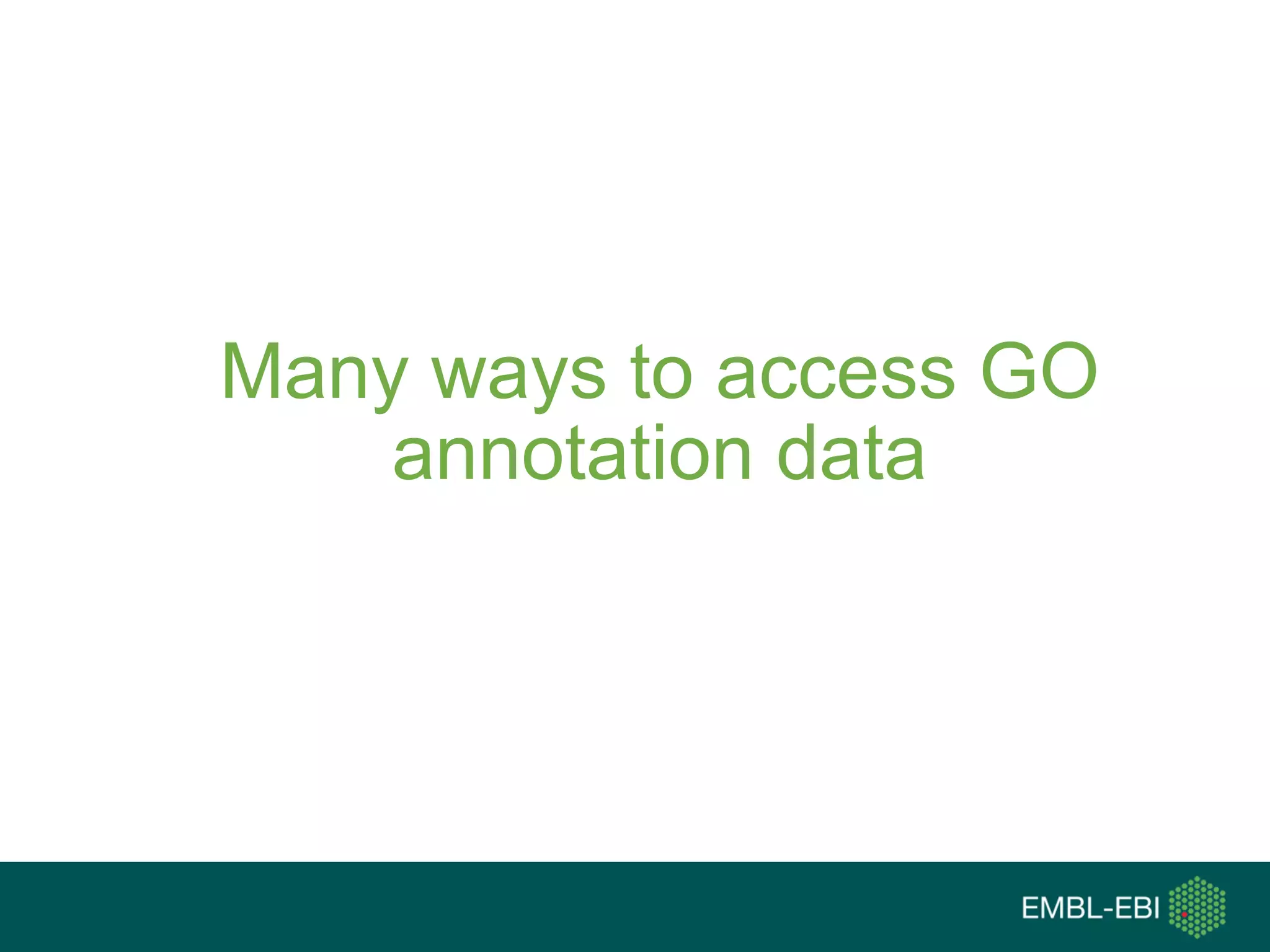 Many ways to access GO
annotation data
 
