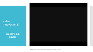 Vídeo
motivacional
Trabalho em
equipe
Prfª Fernanda Couceiro | fernanda.facx@hotmail.com | FACX | 2016.1
 