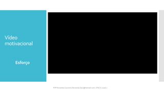 Vídeo
motivacional
Esforço
Prfª Fernanda Couceiro | fernanda.facx@hotmail.com | FACX | 2016.1
 