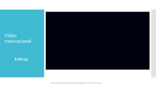 Vídeo
motivacional
Esforço
Prfª Fernanda Couceiro | fernanda.facx@hotmail.com | FACX | 2016.1
 