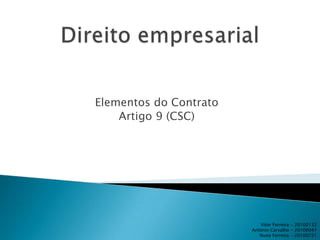 Elementos do Contrato
    Artigo 9 (CSC)




                            Vitor Ferreira - 20100132
                        António Carvalho - 20100047
                           Nuno Ferreira - 20100721
 